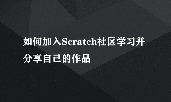 如何加入Scratch社区学习并分享自己的作品