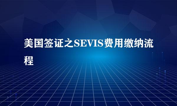 美国签证之SEVIS费用缴纳流程