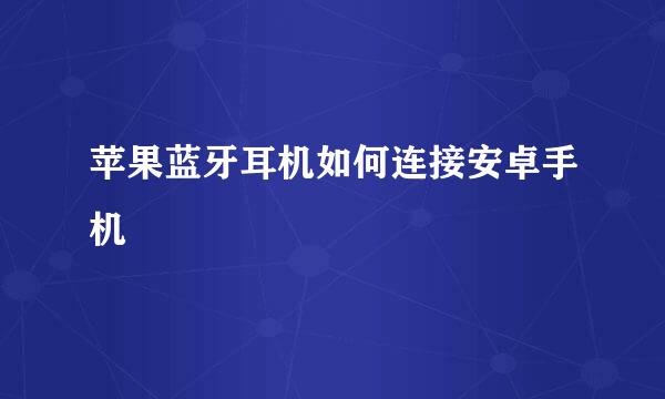 苹果蓝牙耳机如何连接安卓手机