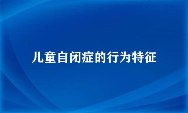 儿童自闭症的行为特征
