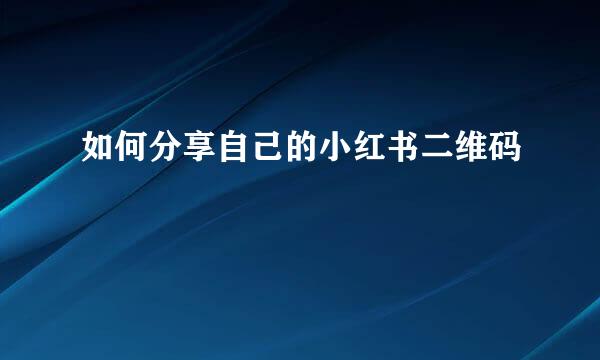 如何分享自己的小红书二维码