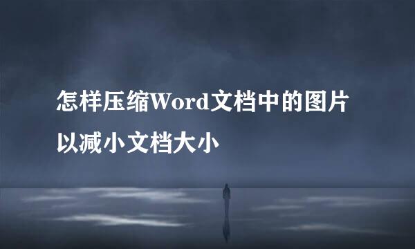 怎样压缩Word文档中的图片以减小文档大小