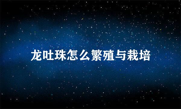 龙吐珠怎么繁殖与栽培
