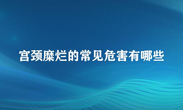 宫颈糜烂的常见危害有哪些