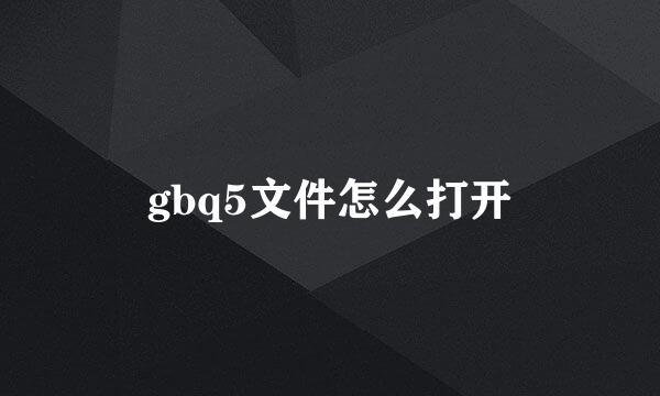 gbq5文件怎么打开