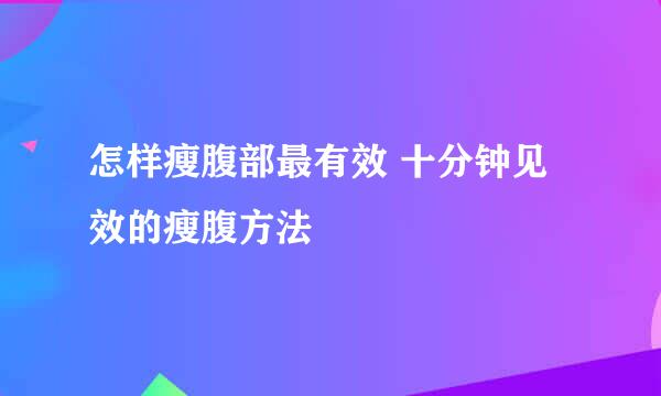 怎样瘦腹部最有效 十分钟见效的瘦腹方法