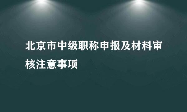 北京市中级职称申报及材料审核注意事项