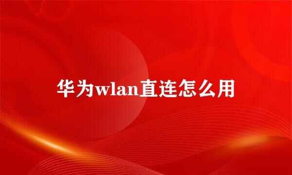 华为wlan直连怎么用