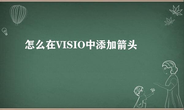 怎么在VISIO中添加箭头