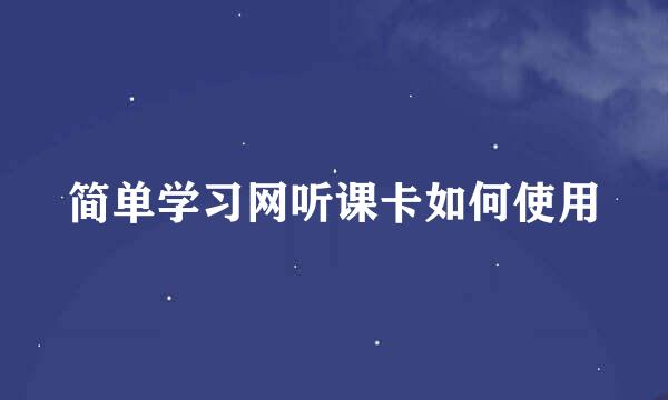 简单学习网听课卡如何使用