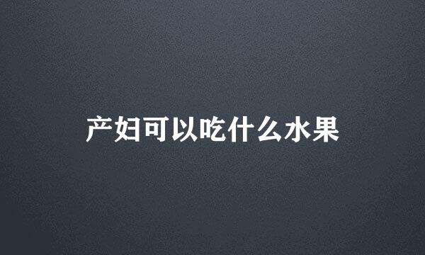 产妇可以吃什么水果