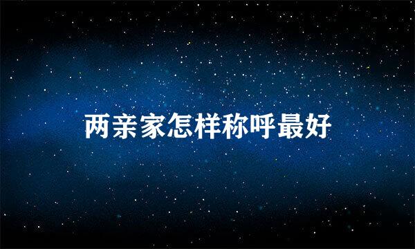 两亲家怎样称呼最好