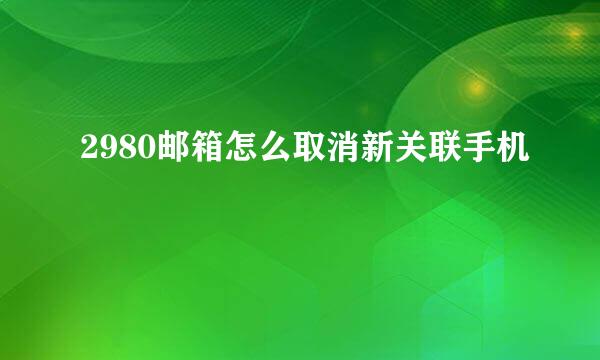 2980邮箱怎么取消新关联手机