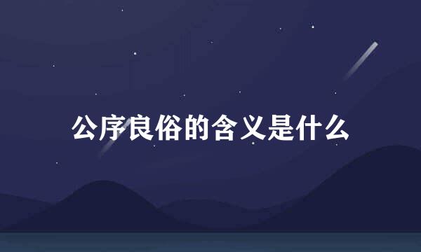 公序良俗的含义是什么