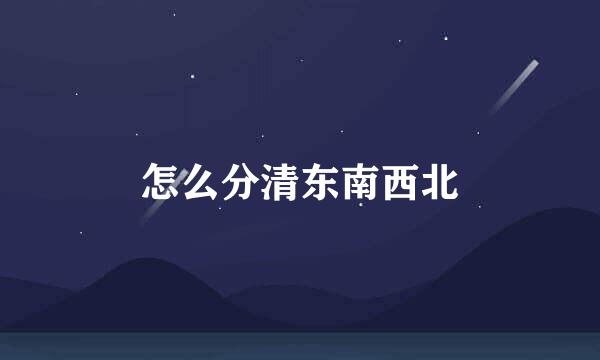怎么分清东南西北