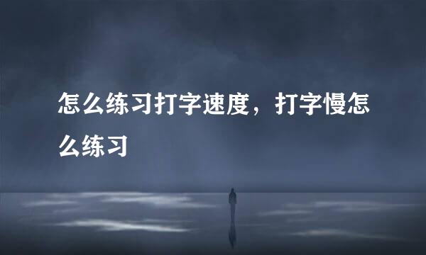 怎么练习打字速度，打字慢怎么练习