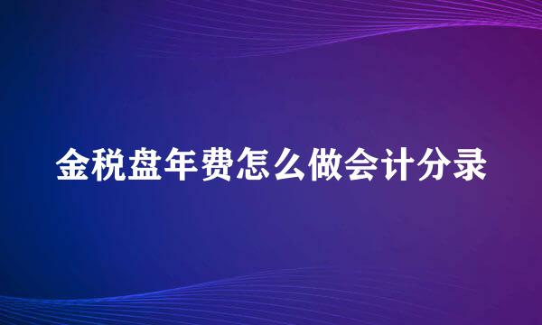 金税盘年费怎么做会计分录