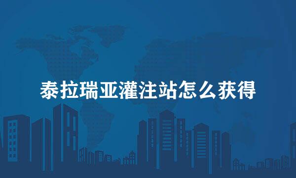 泰拉瑞亚灌注站怎么获得