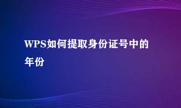 WPS如何提取身份证号中的年份