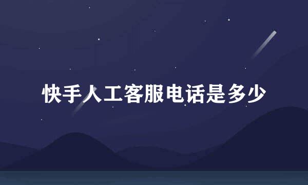 快手人工客服电话是多少