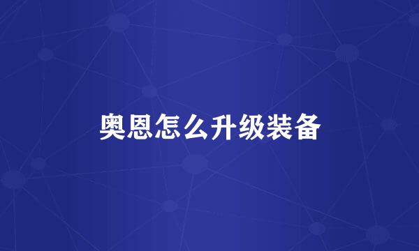 奥恩怎么升级装备