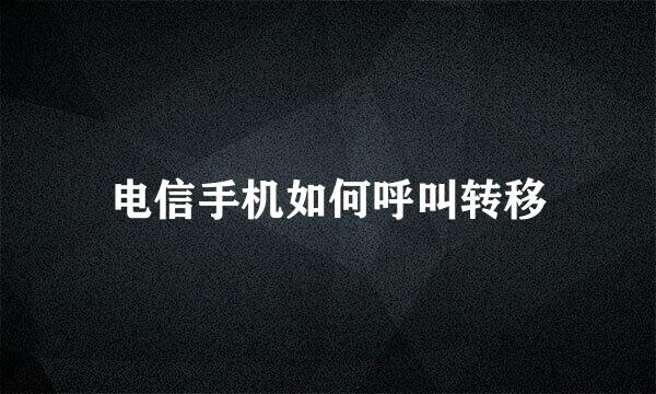 电信手机如何呼叫转移