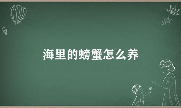 海里的螃蟹怎么养