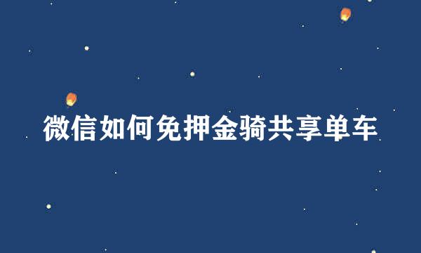 微信如何免押金骑共享单车