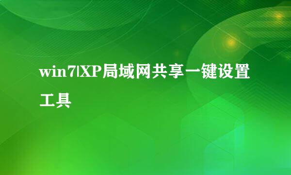 win7|XP局域网共享一键设置工具