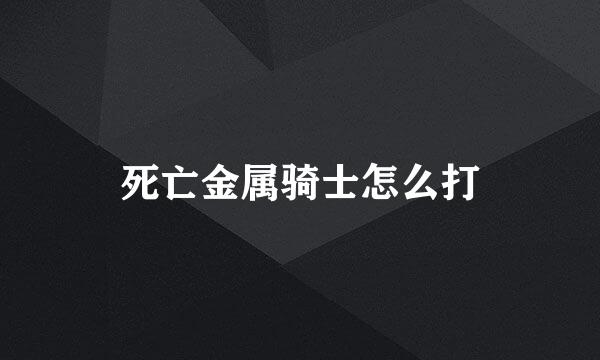 死亡金属骑士怎么打