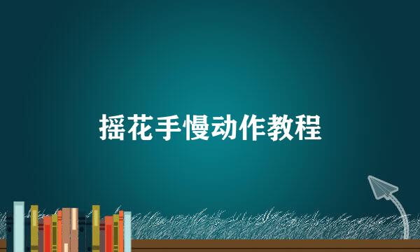 摇花手慢动作教程