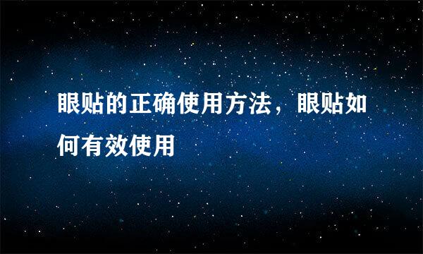 眼贴的正确使用方法，眼贴如何有效使用