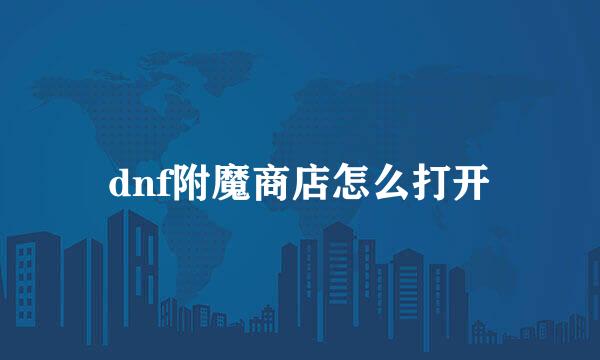 dnf附魔商店怎么打开