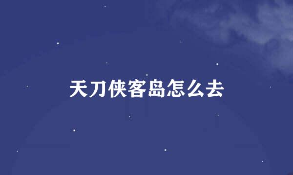 天刀侠客岛怎么去