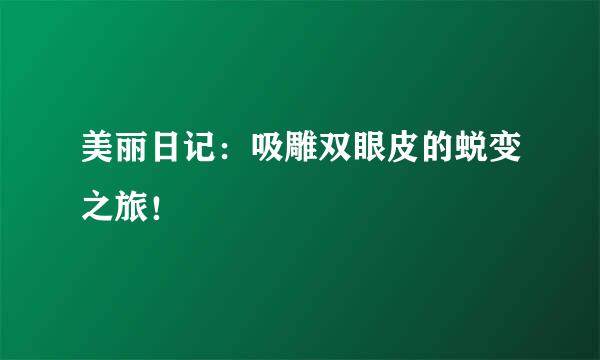 美丽日记：吸雕双眼皮的蜕变之旅！