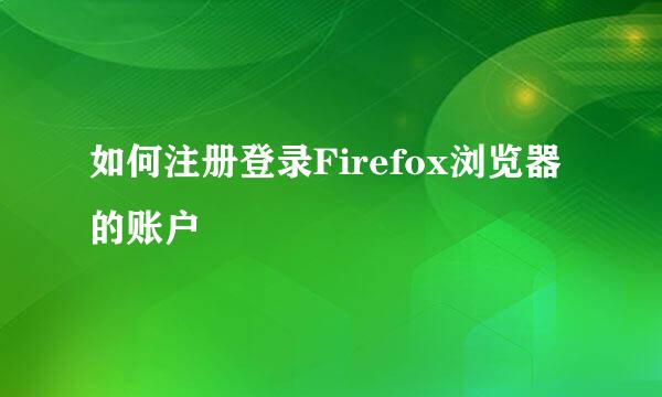 如何注册登录Firefox浏览器的账户