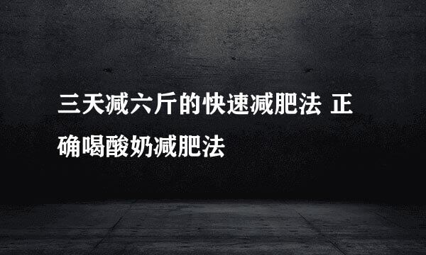 三天减六斤的快速减肥法 正确喝酸奶减肥法