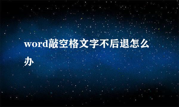 word敲空格文字不后退怎么办