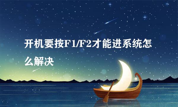 开机要按F1/F2才能进系统怎么解决