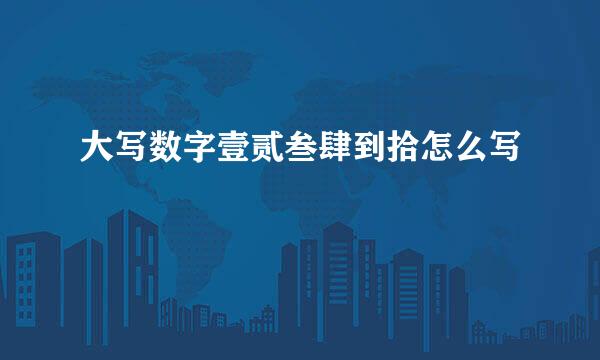 大写数字壹贰叁肆到拾怎么写