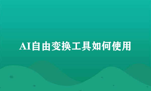 AI自由变换工具如何使用