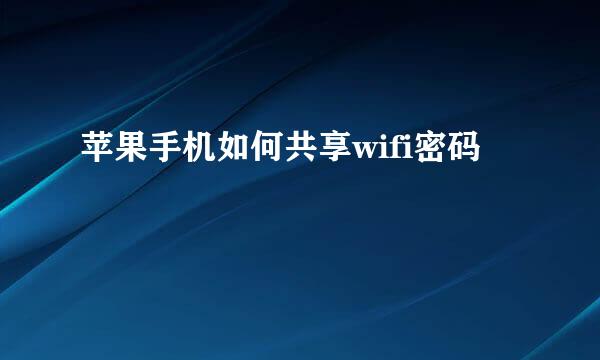 苹果手机如何共享wifi密码