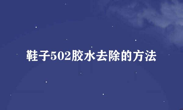 鞋子502胶水去除的方法