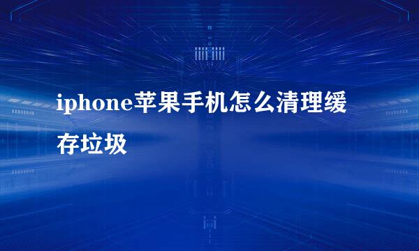 iphone苹果手机怎么清理缓存垃圾