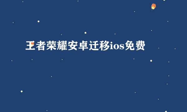 王者荣耀安卓迁移ios免费