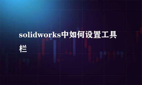 solidworks中如何设置工具栏