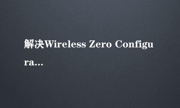解决Wireless Zero Configuration服务不能启动