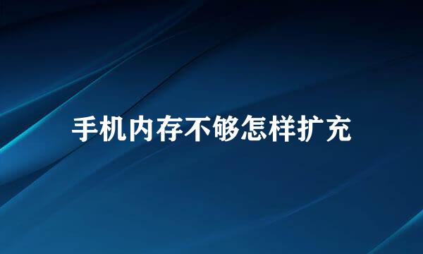 手机内存不够怎样扩充