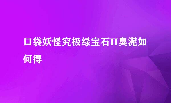 口袋妖怪究极绿宝石II臭泥如何得
