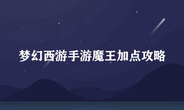 梦幻西游手游魔王加点攻略